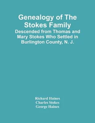 Genealogie der Familie Stokes: Nachkommen von Thomas und Mary Stokes, die sich in Burlington County, N. J., niederließen. - Genealogy Of The Stokes Family: Descended From Thomas And Mary Stokes Who Settled In Burlington County, N. J.