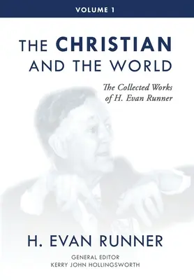 Die gesammelten Werke von H. Evan Runner, Bd. 1: Der Christ und die Welt - The Collected Works of H. Evan Runner, Vol. 1: The Christian and the World