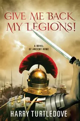 Gebt mir meine Legionen zurück! Ein Roman über das antike Rom - Give Me Back My Legions!: A Novel of Ancient Rome