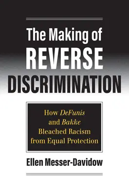 Die Entstehung der umgekehrten Diskriminierung: Wie Defunis und Bakke den Rassismus aus dem Gleichheitsschutz bleichten - The Making of Reverse Discrimination: How Defunis and Bakke Bleached Racism from Equal Protection