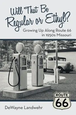 Wird das normales oder Ethyl sein? Aufwachsen entlang der Route 66 im Missouri der 1950er Jahre - Will That Be Regular or Ethyl?: Growing up Along Route 66 in 1950S Missouri