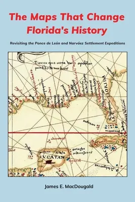 Die Karten, die Floridas Geschichte verändern: Die Siedlungsexpeditionen von Ponce de Len und Narvez auf dem Prüfstand - The Maps That Change Florida's History: Revisiting the Ponce de Len and Narvez Settlement Expeditions