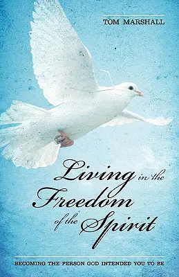 Leben in der Freiheit des Geistes: Die Person werden, die Gott für dich vorgesehen hat - Living in the Freedom of the Spirit: Becoming the Person God Intended You To Be