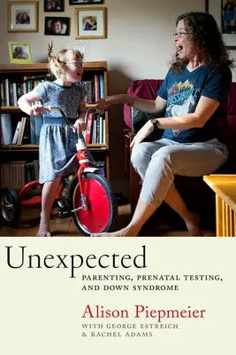 Unerwartet: Elternschaft, pränatale Tests und Down-Syndrom - Unexpected: Parenting, Prenatal Testing, and Down Syndrome