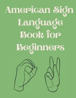 American Sign Language Book For Beginners.Educational Buch, geeignet für Kinder, Jugendliche und Erwachsene.Enthält das Alphabet, Zahlen und ein paar Farben. - American Sign Language Book For Beginners.Educational Book, Suitable for Children, Teens and Adults.Contains the Alphabet, Numbers and a few Colors.