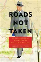 Unbegangene Wege: Eine intellektuelle Biographie von William C. Bullitt - Roads Not Taken: An Intellectual Biography of William C. Bullitt