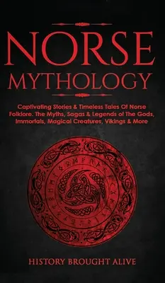 Nordische Mythologie: Fesselnde Geschichten und zeitlose Erzählungen der nordischen Folklore. Die Mythen, Sagen und Legenden der Götter, Unsterblichen und magischen Kreaturen - Norse Mythology: Captivating Stories & Timeless Tales Of Norse Folklore. The Myths, Sagas & Legends of The Gods, Immortals, Magical Cre