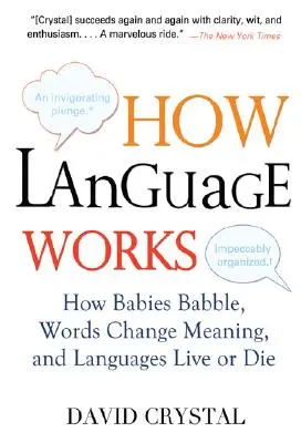 Wie Sprache funktioniert: Wie Babys brabbeln, Wörter ihre Bedeutung ändern und Sprachen leben oder sterben - How Language Works: How Babies Babble, Words Change Meaning, and Languages Live or Die