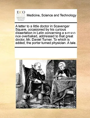 Ein Brief an einen kleinen Doktor am Scavenger Square, veranlasst durch seine kuriose Dissertation in Latein über einen überbackenen S-Rr-V-R-Nce, adressiert an Tha - A Letter to a Little Doctor in Scavenger Square, Occasioned by His Curious Dissertation in Latin Concerning a S-Rr-V-R-Nce Overbaked, Addressed to Tha