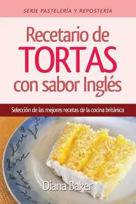 Cakes and Pastries with an English Flavour: Eine Auswahl der besten Rezepte aus der britischen Küche - Recetario de Tortas y Pasteles con sabor ingls: Una seleccin de las mejores recetas de la cocina britnica