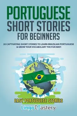 Portugiesische Kurzgeschichten für Anfänger: 20 fesselnde Kurzgeschichten, um brasilianisches Portugiesisch zu lernen und Ihren Wortschatz auf spielerische Art zu erweitern! - Portuguese Short Stories for Beginners: 20 Captivating Short Stories to Learn Brazilian Portuguese & Grow Your Vocabulary the Fun Way!