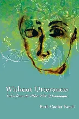 Ohne Äußerung: Erzählungen von der anderen Seite der Sprache - Without Utterance: Tales from the Other Side of Language
