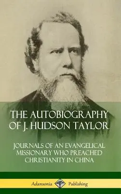 Die Autobiographie von J. Hudson Taylor: Tagebücher eines evangelikalen Missionars, der in China das Christentum predigte (Hardcover) - The Autobiography of J. Hudson Taylor: Journals of an Evangelical Missionary Who Preached Christianity in China (Hardcover)