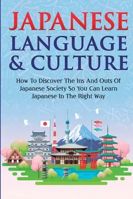 Japanische Sprache und Kultur: Wie Sie das Innenleben der japanischen Gesellschaft entdecken, damit Sie Japanisch richtig lernen können - Japanese Language & Culture: How To Discover The Ins And Outs Of Japanese Society So You Can Learn Japanese In The Right Way