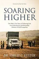 Höher fliegen: Die wahre Geschichte eines Mannes über die Treue Gottes in einem Leben voller Reisen und Abenteuer rund um die Welt - Soaring Higher: One Man's True Story of the Faithfulness of God in a Life of Travel and Adventure around the World