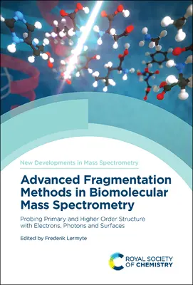 Fortgeschrittene Fragmentierungsmethoden in der biomolekularen Massenspektrometrie: Untersuchung von Primärstrukturen und Strukturen höherer Ordnung mit Elektronen, Photonen und Oberflächen - Advanced Fragmentation Methods in Biomolecular Mass Spectrometry: Probing Primary and Higher Order Structure with Electrons, Photons and Surfaces