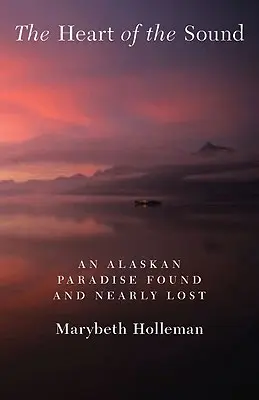 Das Herz des Sundes: Ein gefundenes und fast verlorenes Paradies in Alaska - The Heart of the Sound: An Alaskan Paradise Found and Nearly Lost