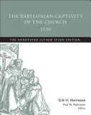 Die babylonische Gefangenschaft der Kirche, 1520: Die kommentierte Luther-Studienausgabe - The Babylonian Captivity of the Church, 1520: The Annotated Luther Study Edition