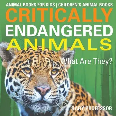Kritisch gefährdete Tiere: Was sind sie? Tierbücher für Kinder - Tierbücher für Kinder - Critically Endangered Animals: What Are They? Animal Books for Kids - Children's Animal Books