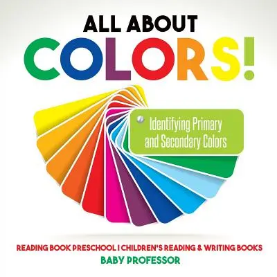 Alles über Farben! Primär- und Sekundärfarben erkennen - Lesebuch Vorschule - Kinderbücher zum Lesen und Schreiben - All About Colors! Identifying Primary and Secondary Colors - Reading Book Preschool - Children's Reading & Writing Books