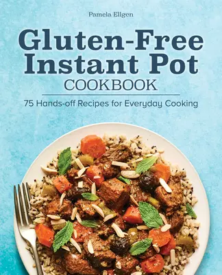 Glutenfreies Instant-Pot-Kochbuch: 75 unkomplizierte Rezepte für die alltägliche Küche - Gluten-Free Instant Pot Cookbook: 75 Hands-Off Recipes for Everyday Cooking