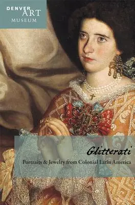 Begleitbuch zu Glitterati: Porträts und Schmuck aus dem kolonialen Lateinamerika im Denver Art Museum - Companion to Glitterati: Portraits and Jewelry from Colonial Latin America at the Denver Art Museum