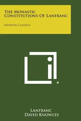 Die Klosterkonstitutionen von Lanfranc: Klassiker des Mittelalters - The Monastic Constitutions of Lanfranc: Medieval Classics