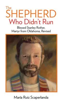 Der Hirte, der nicht weglief: Der selige Stanley Rother, Märtyrer aus Oklahoma, überarbeitet - The Shepherd Who Didn't Run: Blessed Stanley Rother, Martyr from Oklahoma, Revised