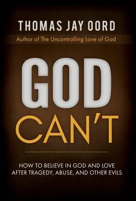 Gott kann nicht: Wie man nach Tragödien, Missbrauch und anderen Übeln an Gott und die Liebe glauben kann - God Can't: How to Believe in God and Love after Tragedy, Abuse, and Other Evils