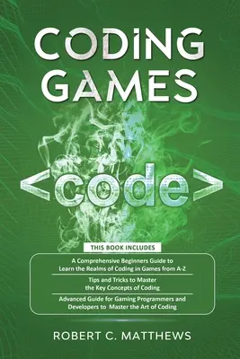 Coding Games: a3 Books in 1 -A Beginner Guide to Learn the Realms of Coding in Games +Tips and Tricks to Master the Concepts of Cod - Coding Games: a3 Books in 1 -A Beginners Guide to Learn the Realms of Coding in Games +Tips and Tricks to Master the Concepts of Cod