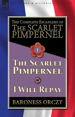 Die kompletten Eskapaden von The Scarlet Pimpernel - Band 1: The Scarlet Pimpernel & I Will Repay - The Complete Escapades of The Scarlet Pimpernel-Volume 1: The Scarlet Pimpernel & I Will Repay