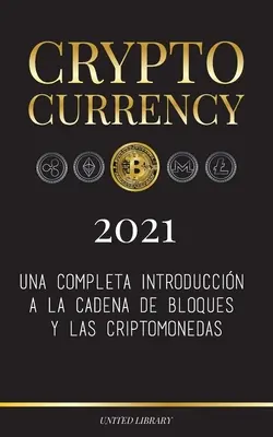 Cryptocurrency - 2021: Una completa introduccin a la cadena de bloques y las criptomonedas: (Bitcoin, Litecoin, Ethereum, Cardano, Polkadot,