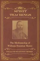 Geistige Belehrungen: Durch die Medialität von William Stainton Moses - Spirit Teachings: Through the Mediumship of William Stainton Moses