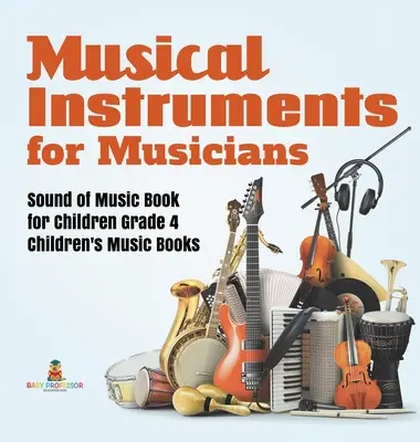 Musikinstrumente für Musiker Sound of Music Buch für Kinder Klasse 4 Kindermusikbücher - Musical Instruments for Musicians Sound of Music Book for Children Grade 4 Children's Music Books