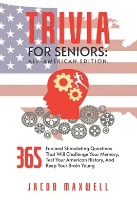Trivia für Senioren: All-American Edition. 365 witzige und anregende Fragen, die Ihr Gedächtnis herausfordern, Ihr Wissen über die amerikanische Geschichte testen, A - Trivia for Seniors: All-American Edition. 365 Fun and Stimulating Questions That Will Challenge Your Memory, Test Your American History, A