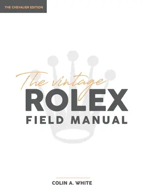 Das Feldhandbuch für Vintage-Rolex: Ein unverzichtbares Nachschlagewerk für Sammler - The Vintage Rolex Field Manual: An Essential Collectors Reference Guide