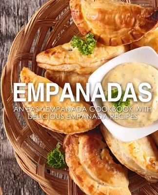 Empanadas: Ein einfaches Empanada-Kochbuch mit leckeren Empanada-Rezepten (2. Auflage) - Empanadas: An Easy Empanada Cookbook with Delicious Empanada Recipes (2nd Edition)