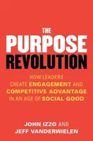 Die Zweckrevolution: Wie Führungskräfte Engagement und Wettbewerbsvorteile in einem Zeitalter des sozialen Wohls schaffen - The Purpose Revolution: How Leaders Create Engagement and Competitive Advantage in an Age of Social Good