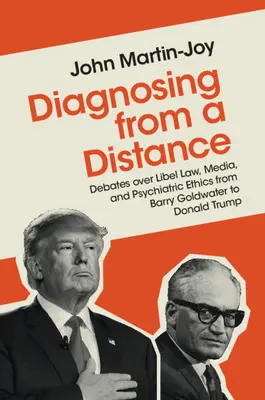 Diagnosen aus der Ferne: Debatten über Verleumdungsrecht, Medien und Psychiatrie-Ethik von Barry Goldwater bis Donald Trump - Diagnosing from a Distance: Debates Over Libel Law, Media, and Psychiatric Ethics from Barry Goldwater to Donald Trump