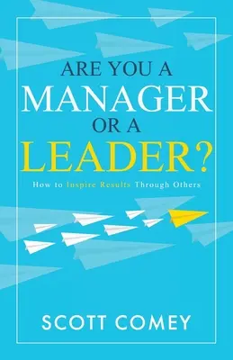 Sind Sie ein Manager oder eine Führungskraft: Wie Sie durch andere zu Ergebnissen inspirieren - Are You a Manager or a Leader?: How to Inspire Results Through Others