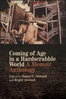 Erwachsen werden in einer entbehrungsreichen Welt: Eine Memoiren-Anthologie - Coming of Age in a Hardscrabble World: A Memoir Anthology