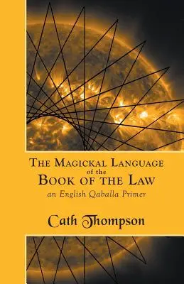 Die magische Sprache des Buches des Gesetzes: Eine englische Qaballa-Fibel - The Magickal Language of the Book of the Law: An English Qaballa Primer