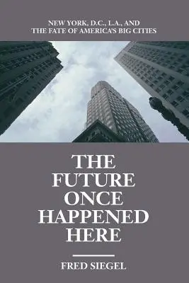 Die Zukunft fand einst hier statt: New York, D.C., L.A. und das Schicksal von Amerikas Großstädten - The Future Once Happened Here: New York, D.C., L.A., and the Fate of America's Big Cities