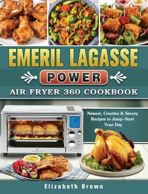 Emeril Lagasse Power-Luftfritteuse 360 Kochbuch: Neueste, kreative und schmackhafte Rezepte für den Start in den Tag - Emeril Lagasse Power Air Fryer 360 Cookbook: Newest, Creative & Savory Recipes to Jump-Start Your Day