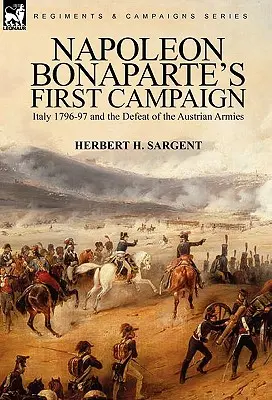 Napoleon Bonapartes erster Feldzug: Italien 1796-97 und die Niederlage der österreichischen Armeen - Napoleon Bonaparte's First Campaign: Italy 1796-97 and the Defeat of the Austrian Armies