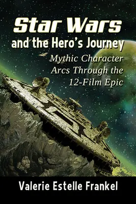 Star Wars und die Reise des Helden: Mythische Charakterbögen durch das 12-Filme-Epos - Star Wars and the Hero's Journey: Mythic Character Arcs Through the 12-Film Epic