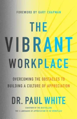 Der vibrierende Arbeitsplatz: Überwinden Sie die Hindernisse beim Aufbau einer Kultur der Wertschätzung - The Vibrant Workplace: Overcoming the Obstacles to Building a Culture of Appreciation