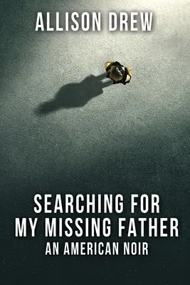 Auf der Suche nach meinem vermissten Vater: Ein amerikanischer Noir - Searching for my Missing Father: An American Noir