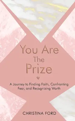 Du bist der Preis: Eine Reise zum Glauben, zur Konfrontation mit der Angst und zum Erkennen des Wertes - You Are The Prize: A Journey to Finding Faith, Confronting Fear, and Recognizing Worth