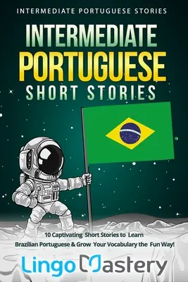 Portugiesische Kurzgeschichten für Fortgeschrittene: 10 fesselnde Kurzgeschichten, um brasilianisches Portugiesisch zu lernen und Ihren Wortschatz auf unterhaltsame Weise zu erweitern! - Intermediate Portuguese Short Stories: 10 Captivating Short Stories to Learn Brazilian Portuguese & Grow Your Vocabulary the Fun Way!